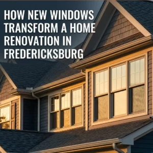How New Windows Transform a Home Renovation in Fredericksburg